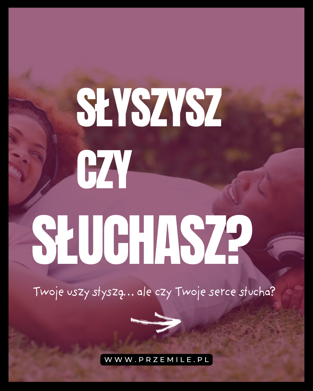 Słyszysz czy słuchasz? Aktywne słuchanie w relacji i intymności