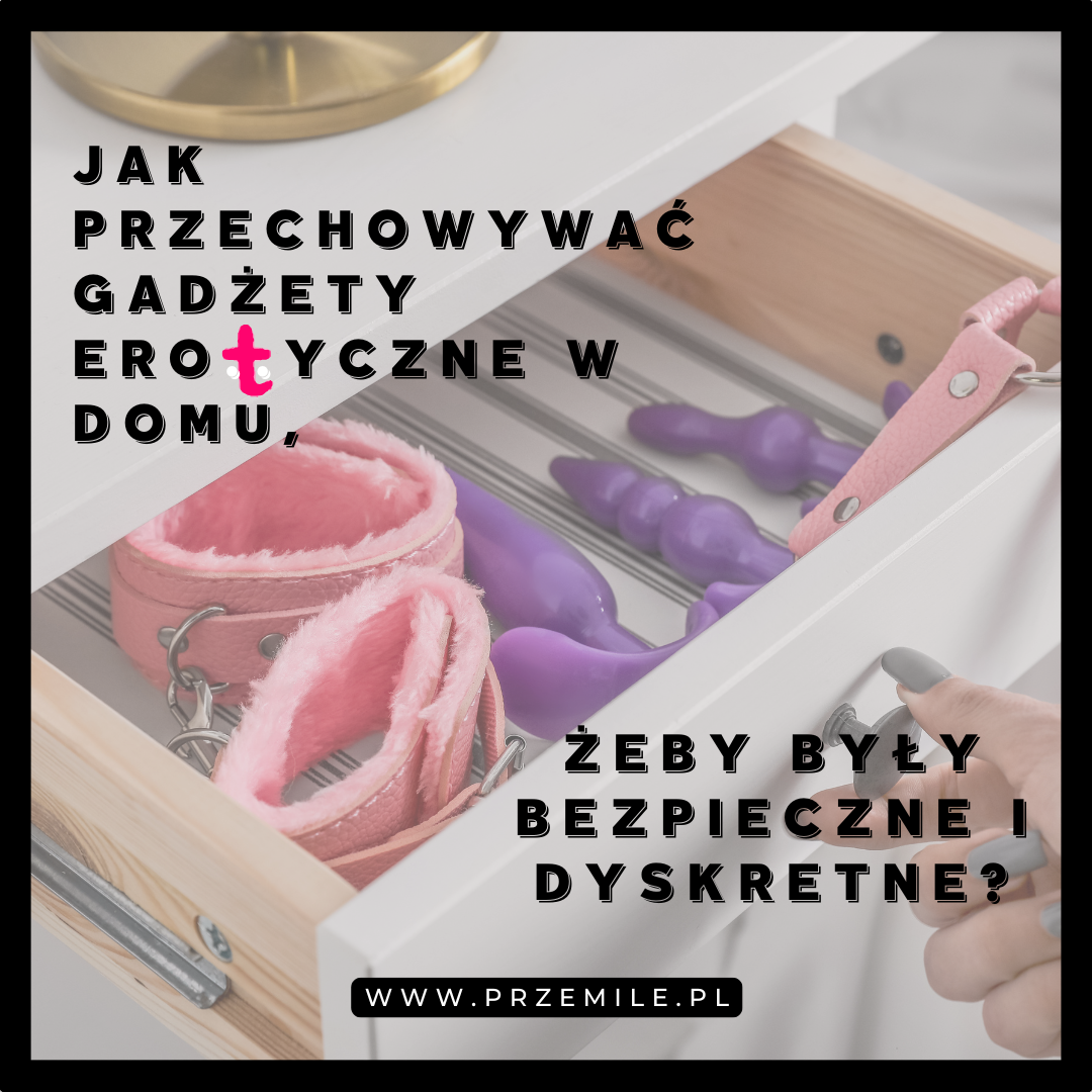 Jak przechowywać gadżety erotyczne w domu? Poradnik dla wymagających