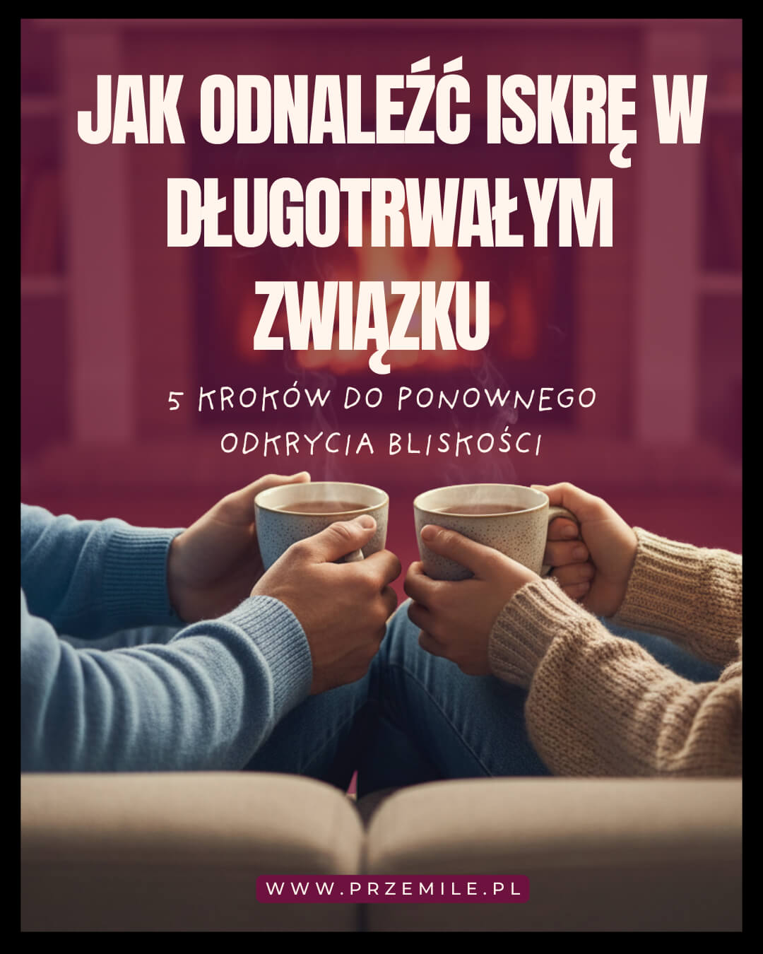 Jak odnaleźć iskrę w długotrwałym związku? 5 kroków do ponownego odkrycia bliskości